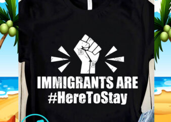 Immigrants Are Here To Stay SVG, Black Lives Matter SVG, Racism SVG design for t shirt