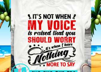 It’s Not When My Voice Is Raised That You Should Worry SVG, funny SVG, Quote SVG t shirt design template