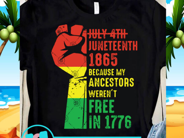 July 4th juneteenth 1865 because my ancestors weren’t free in 1776 svg, black lives matter svg, quote svg graphic t-shirt design