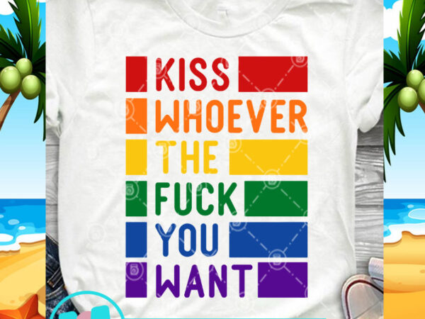 Kiss whoever the fuck you want lgbt svg, gay svg, lgbt svg t shirt design to buy