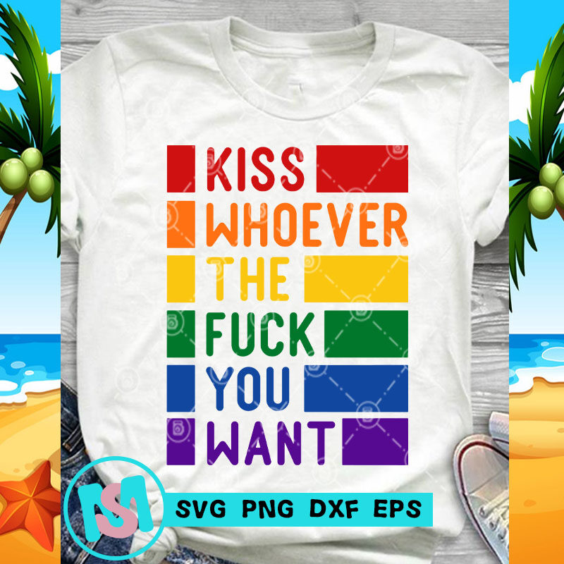Kiss Whoever The Fuck You Want LGBT SVG, Gay SVG, LGBT SVG