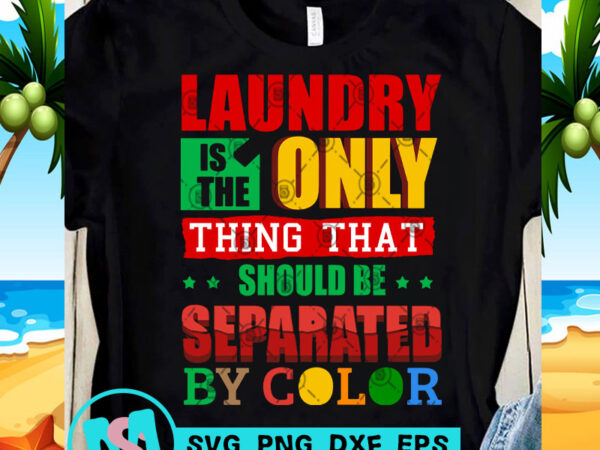 Laundry is the only thing that should be separated by color svg, funny svg, quote svg print ready t shirt design