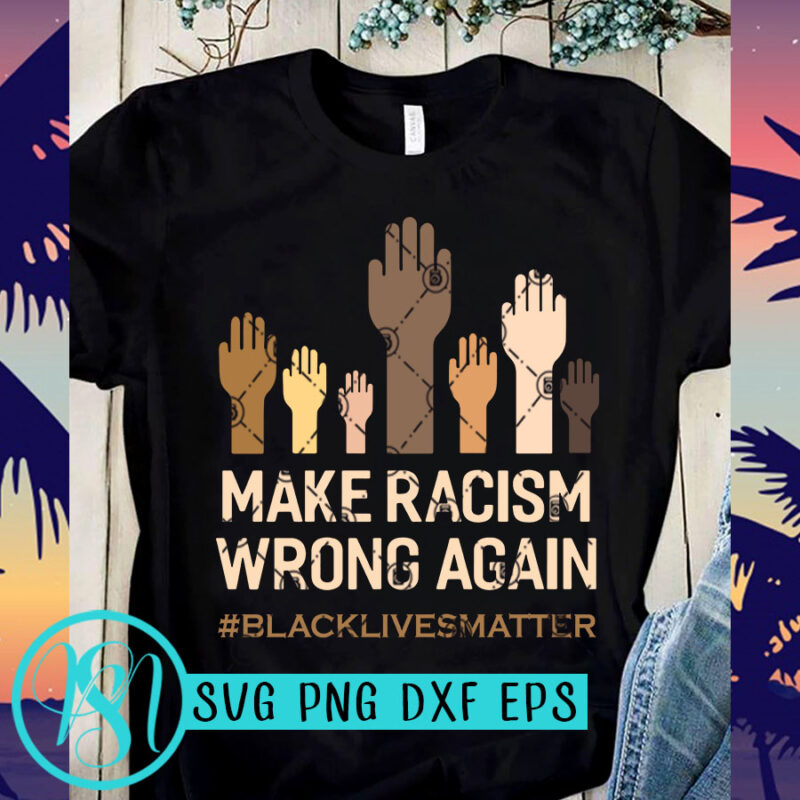 Download Make Racism Wrong Again Black Lives Matter Svg Black Lives Matter Svg Expression Svg Design For T Shirt Buy T Shirt Designs
