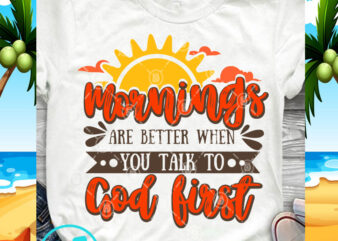 Morning Are Better When You Talk To God First SVG, Funny SVG, Quote SVG graphic t-shirt design