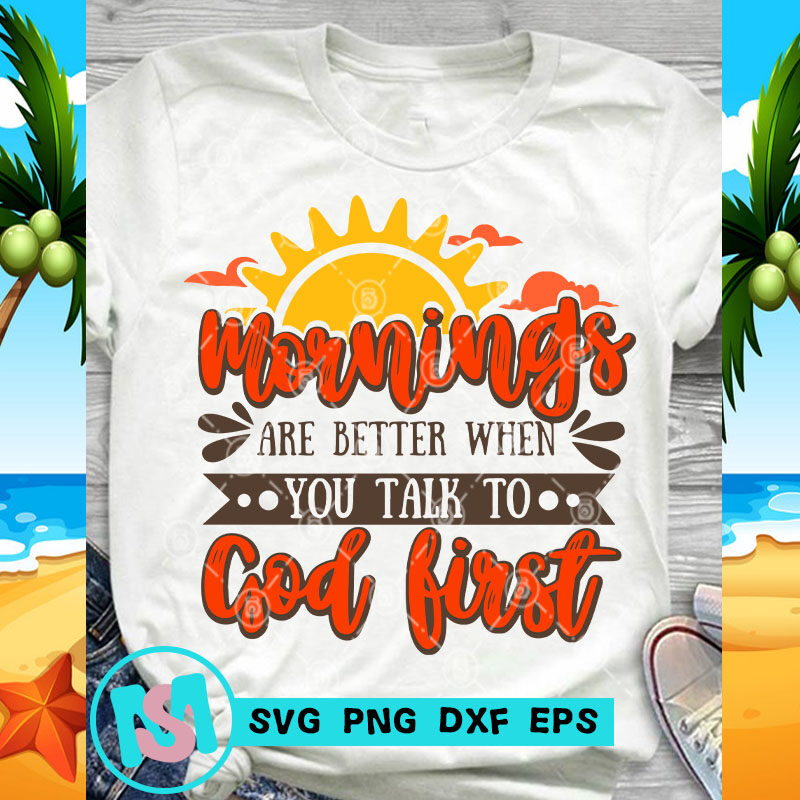 Morning Are Better When You Talk To God First SVG, Funny SVG, Quote SVG