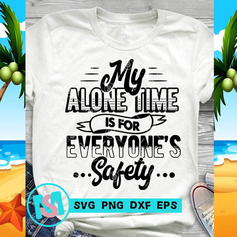 My Alone Time Is For Everyone's Safety SVG, Funny SVG, Quote SVG