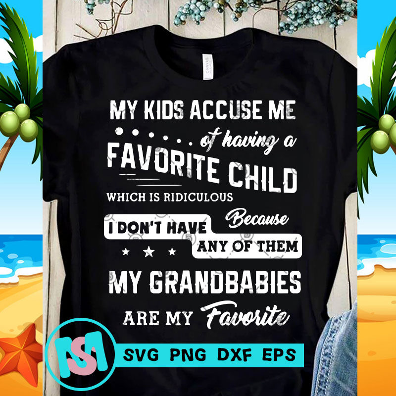 My Kids Accuse Me Of Having A Favorite Child Which Is Ridiculous SVG, Funny SVG, Quote SVG