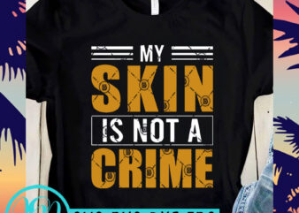 My Skin Is Not A Crime SVG, Skin SVG, Black Lives Matter SVG, George Floyd SVG t-shirt design for sale