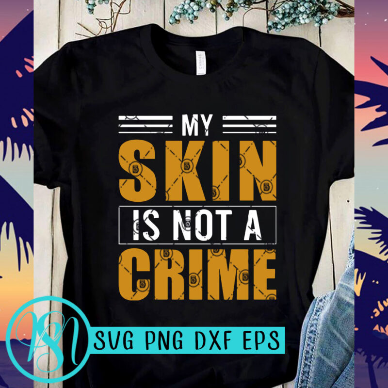 My Skin Is Not A Crime SVG, Skin SVG, Black Lives Matter SVG, George Floyd SVG t-shirt design for sale