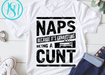 Naps Because It’s Exhausting Being A Cunt SVG, Funny SVG, Quote SVG t shirt design to buy