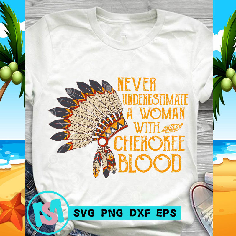 Never Underestimate A Woman With Cherokee Blood Native American Indian SVG, Hat SVG, Funny SVG, American Indian SVG
