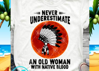 Never Underestimate An Old Woman With Native Blood SVG, American Indian SVG, Aboriginal SVG, Red Moon SVG graphic t-shirt design