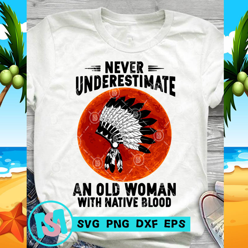 Download Never Underestimate An Old Woman With Native Blood Svg American Indian Svg Aboriginal Svg Red Moon Svg Graphic T Shirt Design Buy T Shirt Designs