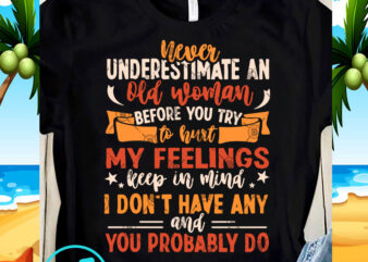 Never Underestimate An Old woman Before You Try To Hurt My Feelings SVG, Funny SVG, quote SVG buy t shirt design for commercial use