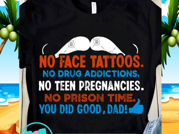 No face tattoos no drug addictions no teen pregnancies svg, funny svg, quote svg graphic t-shirt design
