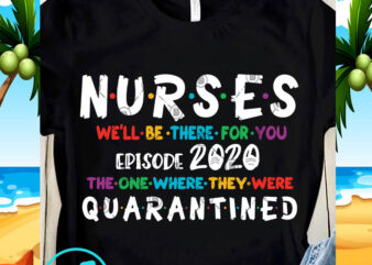 Nurses We’ll Be There For You Episode 2020 The One Where They Were Quarantined SVG, Funny SVG, Quote SVG commercial use t-shirt design