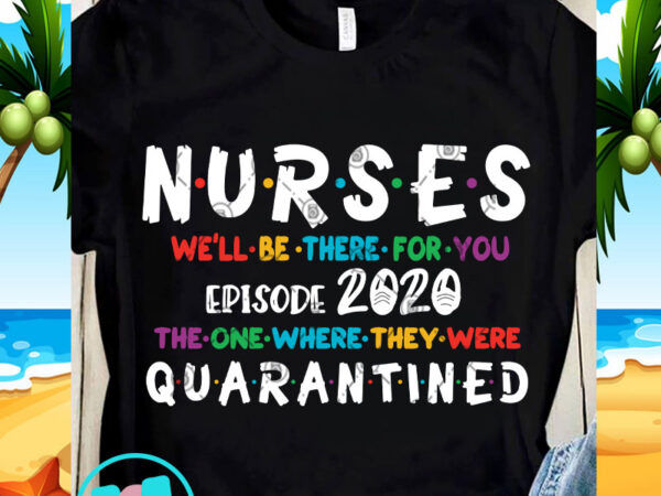 Nurses We'll Be There For You Episode 2020 The One Where They Were ...
