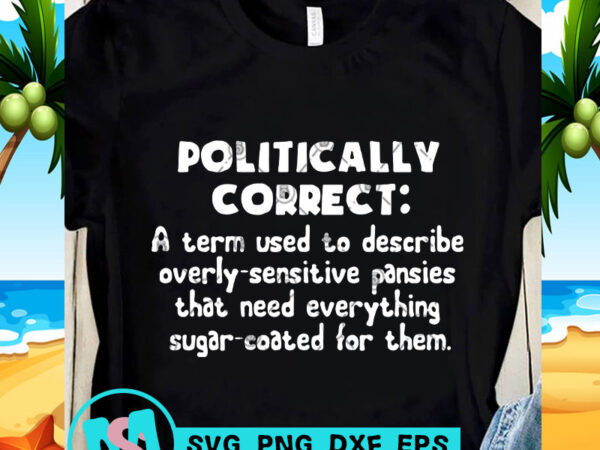 Politically correnct a term used to describe overly-sensitive svg, funny svg, quote svg design for t shirt
