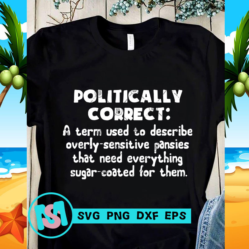 Politically Correnct A Term Used To Describe Overly-Sensitive SVG, Funny SVG, Quote SVG