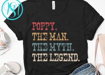 Poppy The Man The Myth The Legend SVG, Family SVG, Funny SVG, Quote SVG t shirt design for sale