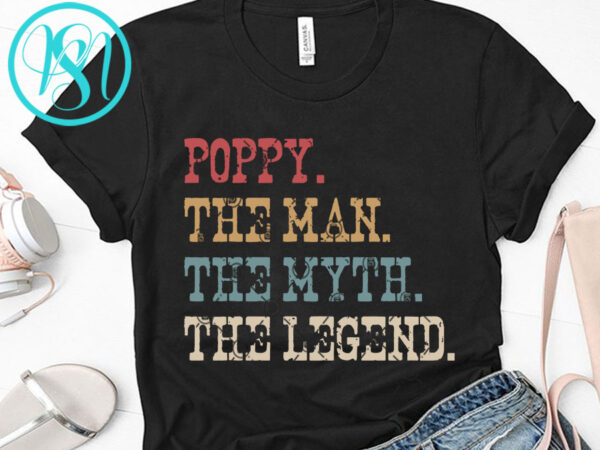 Poppy the man the myth the legend svg, family svg, funny svg, quote svg t shirt design for sale