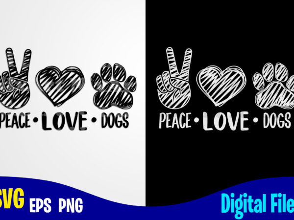 Peace love dogs, dog svg, paw, hand drawn, funny dog design svg eps, png files for cutting machines and print t shirt designs for sale