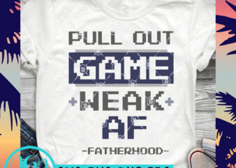 Pull Out Game Weak Af Fatherhood GAME SVG, Father’s Day SVG, Quote SVG, Family SVG, Funny SVG design for t shirt