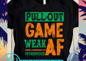Pull Out Game Weak Af Fatherhood Vintage SVG, Father’s Day SVG, Funny SVG, Family SVG t shirt design template