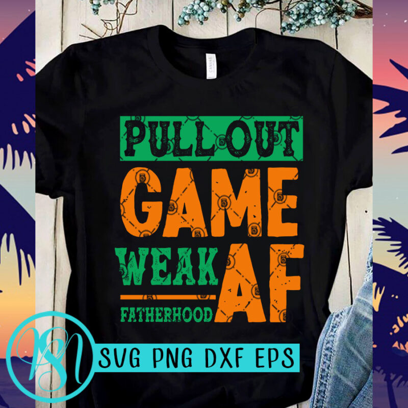 Pull Out Game Weak Af Fatherhood Vintage SVG, Father's Day SVG, Funny SVG, Family SVG