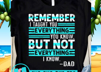 Remember I Taught You Everything You Know But Not Everything I Know DAD SVG, Funny SVG, Quote SVG t-shirt design for commercial use