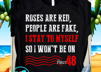 Roses Are Red, People Are Fake, I Stay To Myself So I Won’t Be On The First 48 SVG, Funny SVG, Quote SVG t-shirt design png