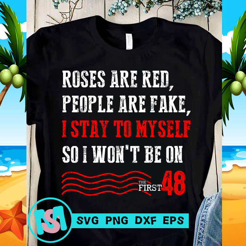 Roses Are Red, People Are Fake, I Stay To Myself So I Won't Be On The First 48 SVG, Funny SVG, Quote SVG