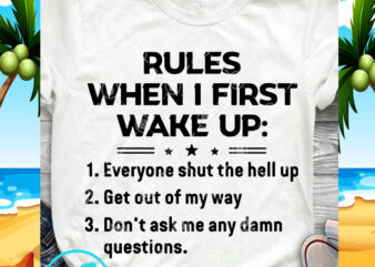 Rules When 1 First Wake Up Everyone Shut The Hell Up SVG, Funny SVG, Quote SVG t shirt design template