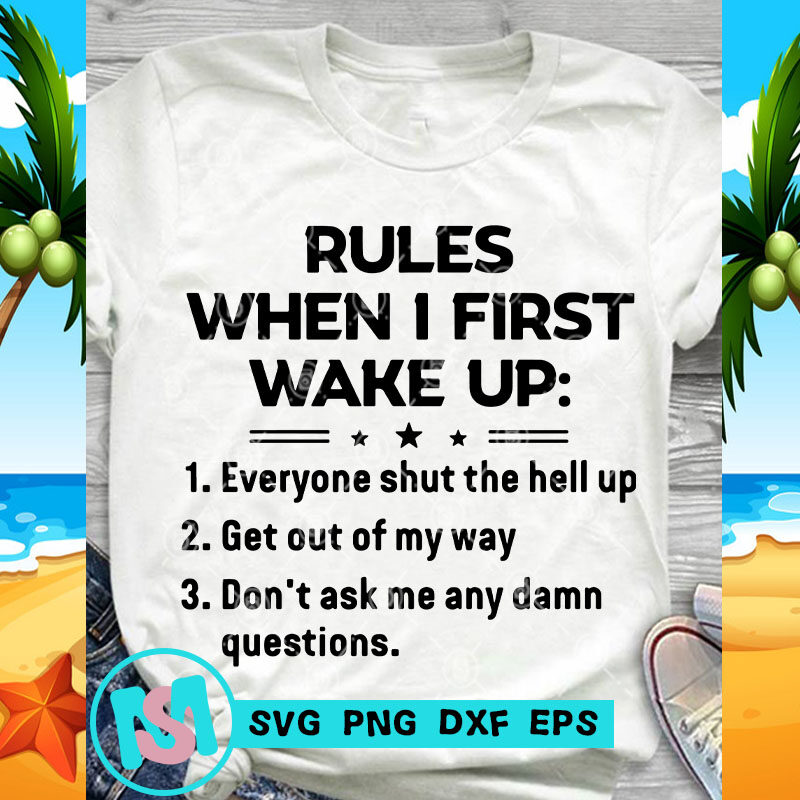 Rules When 1 First Wake Up Everyone Shut The Hell Up SVG, Funny SVG, Quote SVG