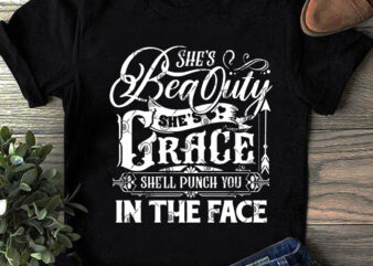 She’s Beauty She’s Grace She’ll Punch You In The Face SVG, Funny SVG, Quote SVG t shirt design to buy