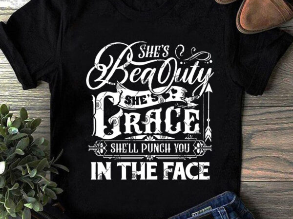 She’s beauty she’s grace she’ll punch you in the face svg, funny svg, quote svg t shirt design to buy