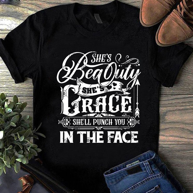 She’s Beauty She’s Grace She’ll Punch You In The Face SVG, Funny SVG, Quote SVG t shirt design to buy