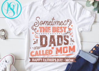 Sometimes The Best DADS are Called Mom Happy Father’s Day – Mom SVG, DAD 2020 SVG, Father’s Day SVG buy t shirt design