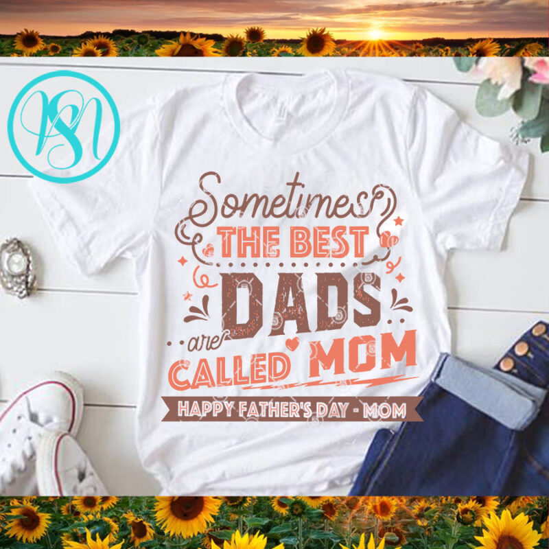 Download Sometimes The Best DADS are Called Mom Happy Father's Day ...