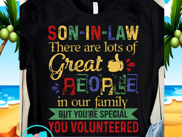 Son-in-law there are lot of great people svg, funny svg, family svg graphic t-shirt design