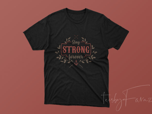 Stay strong forever graphic t-shirt design