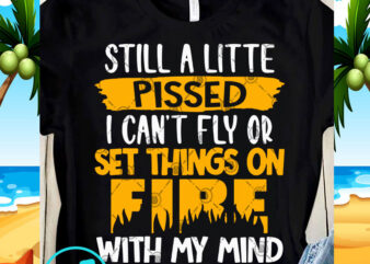 Still A Litte Pissed I Can’t Fly Or Set Things On Fire With My Mind SVG, Funny SVG, Quote SVG t shirt design for purchase
