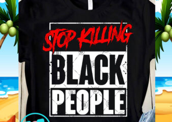 Stop Killing Black People SVG, Black Lives Matter SVG, George Floyd SVG, Quote SVG graphic t-shirt design