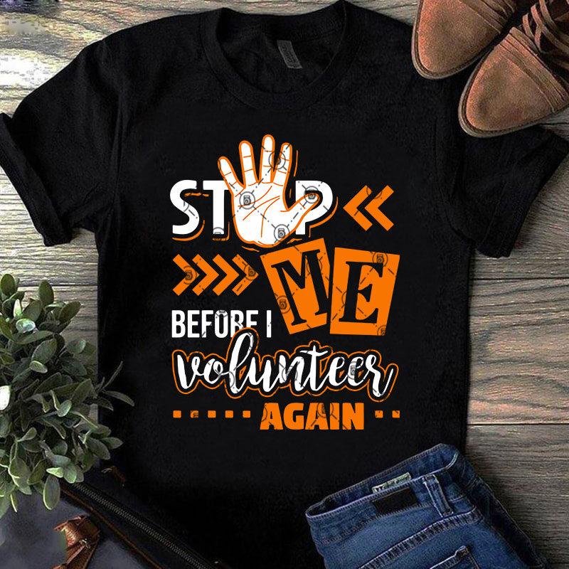 Stop ME Before I Voluntees Again SVG, Funny SVG, Quote SVG t shirt design template