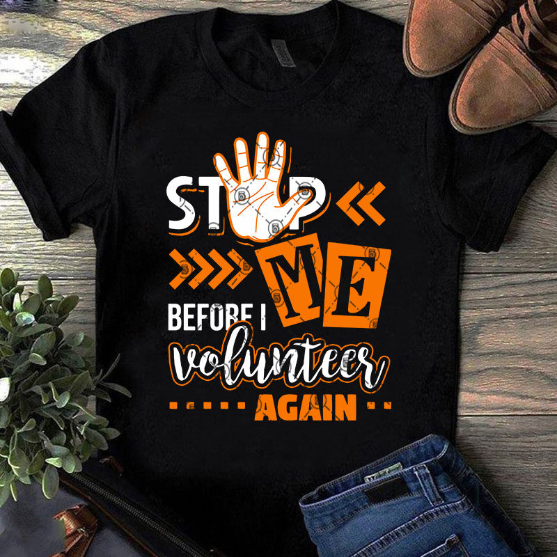 Download Stop Me Before I Voluntees Again Svg Funny Svg Quote Svg T Shirt Design Template Buy T Shirt Designs