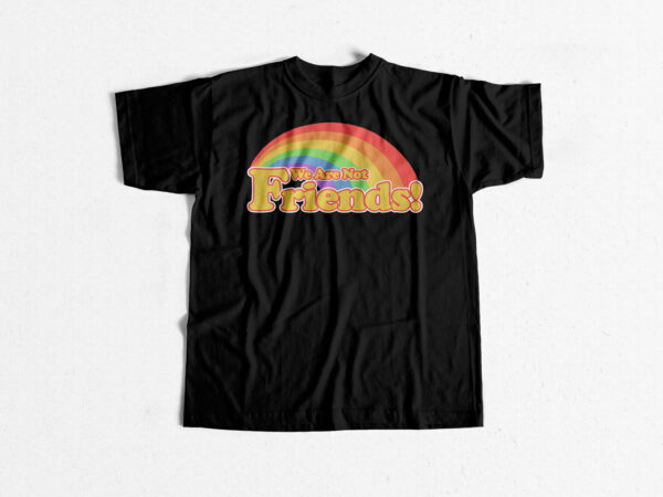 We are not friends – pride – pride month t shirt design for purchase