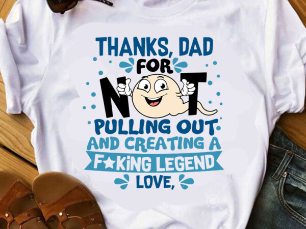 Thanks dad for not pulling oout and creating a fucking legend love svg, funny svg, quote svg, father’s day svg t-shirt design for commercial use