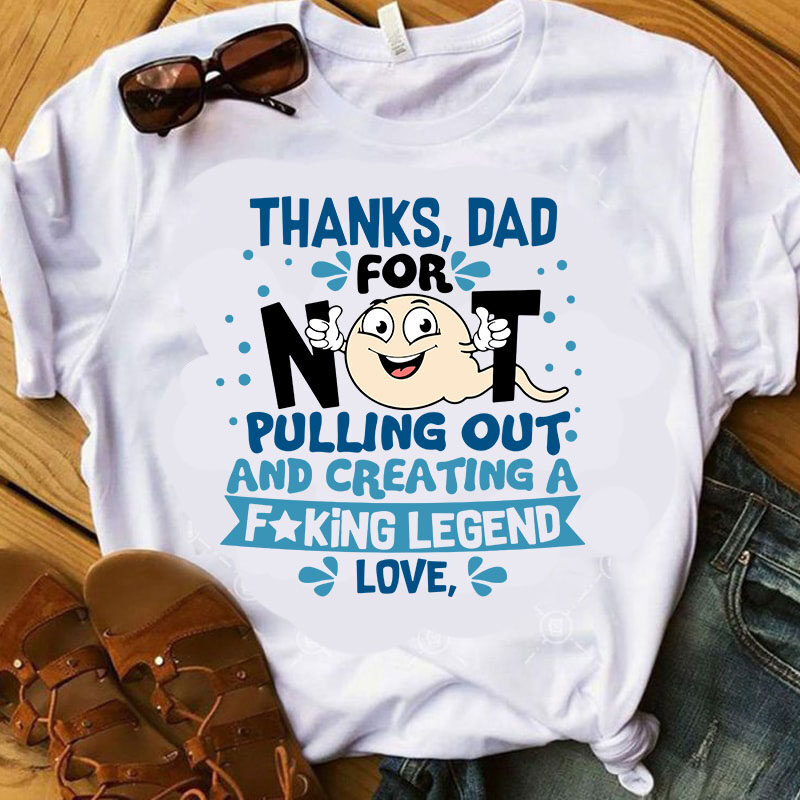 Thanks DAD For Not Pulling Oout And Creating A Fucking Legend Love SVG, Funny SVG, Quote SVG, Father’s Day SVG t-shirt design for commercial use