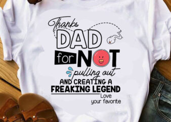 Thanks Dad For Not Pulling Out And Creating A Freaking Legend Love YOur Favorite SVG, Father’s Day SVG, Funny SVG shirt design png