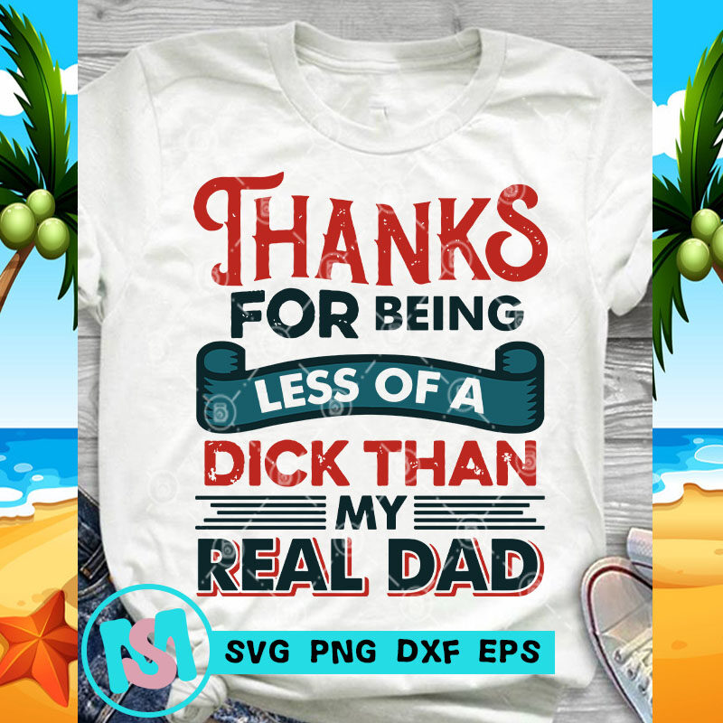 Thanks For Being Less Of A Dick Than My Real DAD SVG, Dad 2020 SVG, Funny SVG
